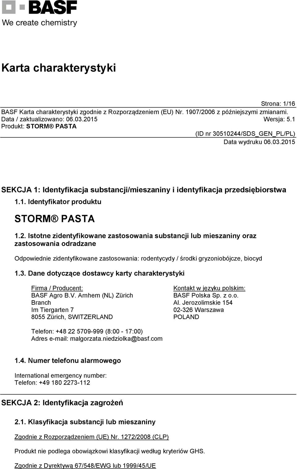 Dane dotyczące dostawcy karty charakterystyki Firma / Producent: BASF Agro B.V. Arnhem (NL) Zürich Branch Im Tiergarten 7 8055 Zürich, SWITZERLAND Kontakt w języku polskim: BASF Polska Sp. z o.o. Al.