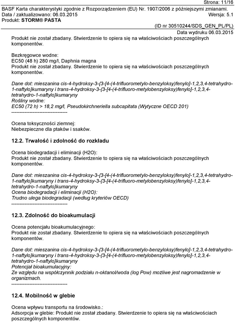 tetrahydro-1-naftylo}kumaryny Rośliny wodne: EC50 (72 h) > 18,2 mg/l, Pseudokirchneriella subcapitata (Wytyczne OECD 201) ---------------------------------- Ocena toksyczności ziemnej: Niebezpieczne