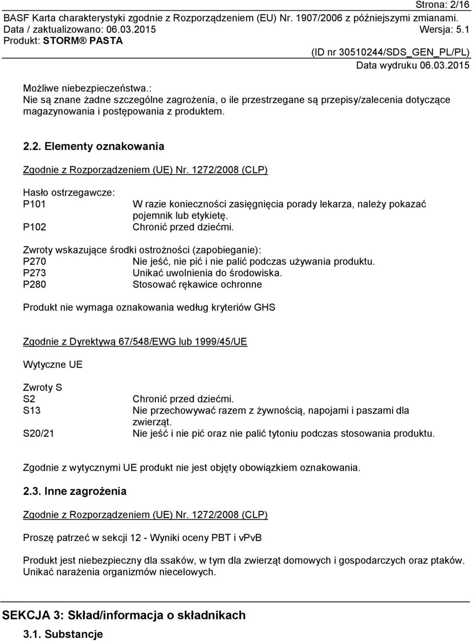 Zwroty wskazujące środki ostrożności (zapobieganie): P270 Nie jeść, nie pić i nie palić podczas używania produktu. P273 Unikać uwolnienia do środowiska.