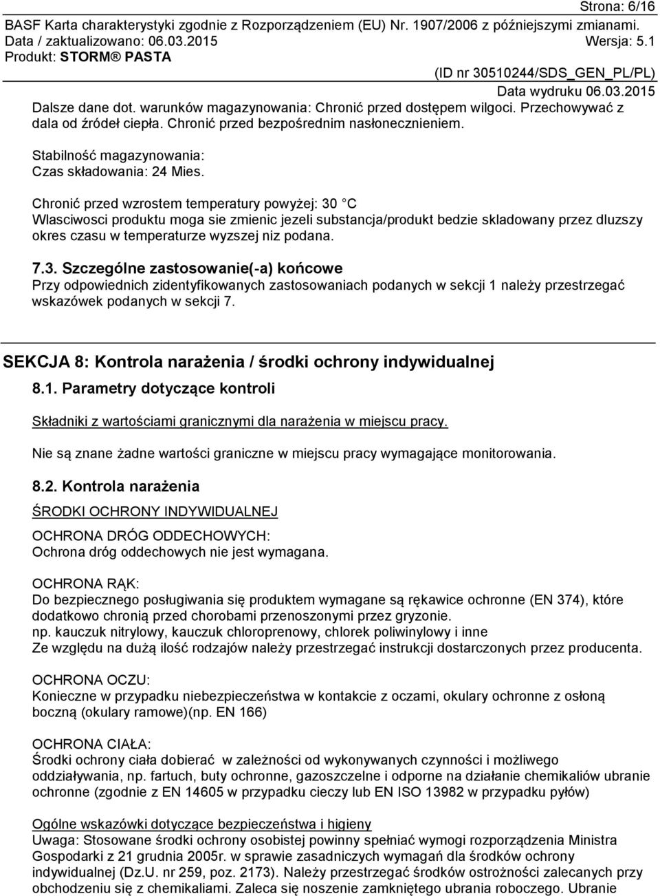 Chronić przed wzrostem temperatury powyżej: 30 C Wlasciwosci produktu moga sie zmienic jezeli substancja/produkt bedzie skladowany przez dluzszy okres czasu w temperaturze wyzszej niz podana. 7.3. Szczególne zastosowanie(-a) końcowe Przy odpowiednich zidentyfikowanych ch podanych w sekcji 1 należy przestrzegać wskazówek podanych w sekcji 7.