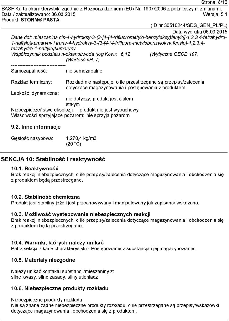 ---------------------------------- Samozapalność: nie samozapalne Rozkład termiczny: Rozkład nie następuje, o ile przestrzegane są przepisy/zalecenia dotyczące magazynowania i postępowania z