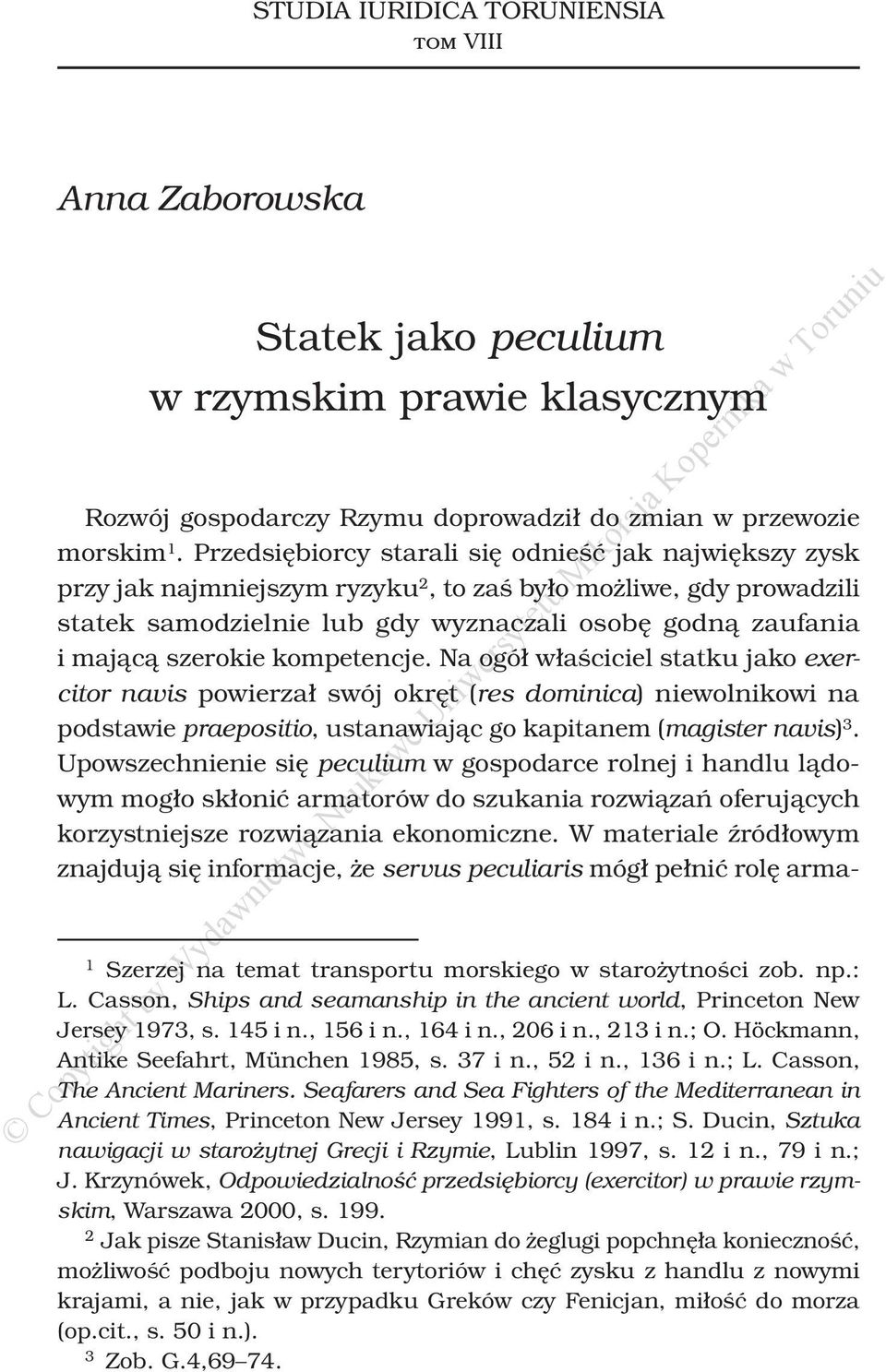 szerokie kompetencje. Na ogół właściciel statku jako exercitor navis powierzał swój okręt (res dominica) niewolnikowi na podstawie praepositio, ustanawiając go kapitanem (magister navis) 3.