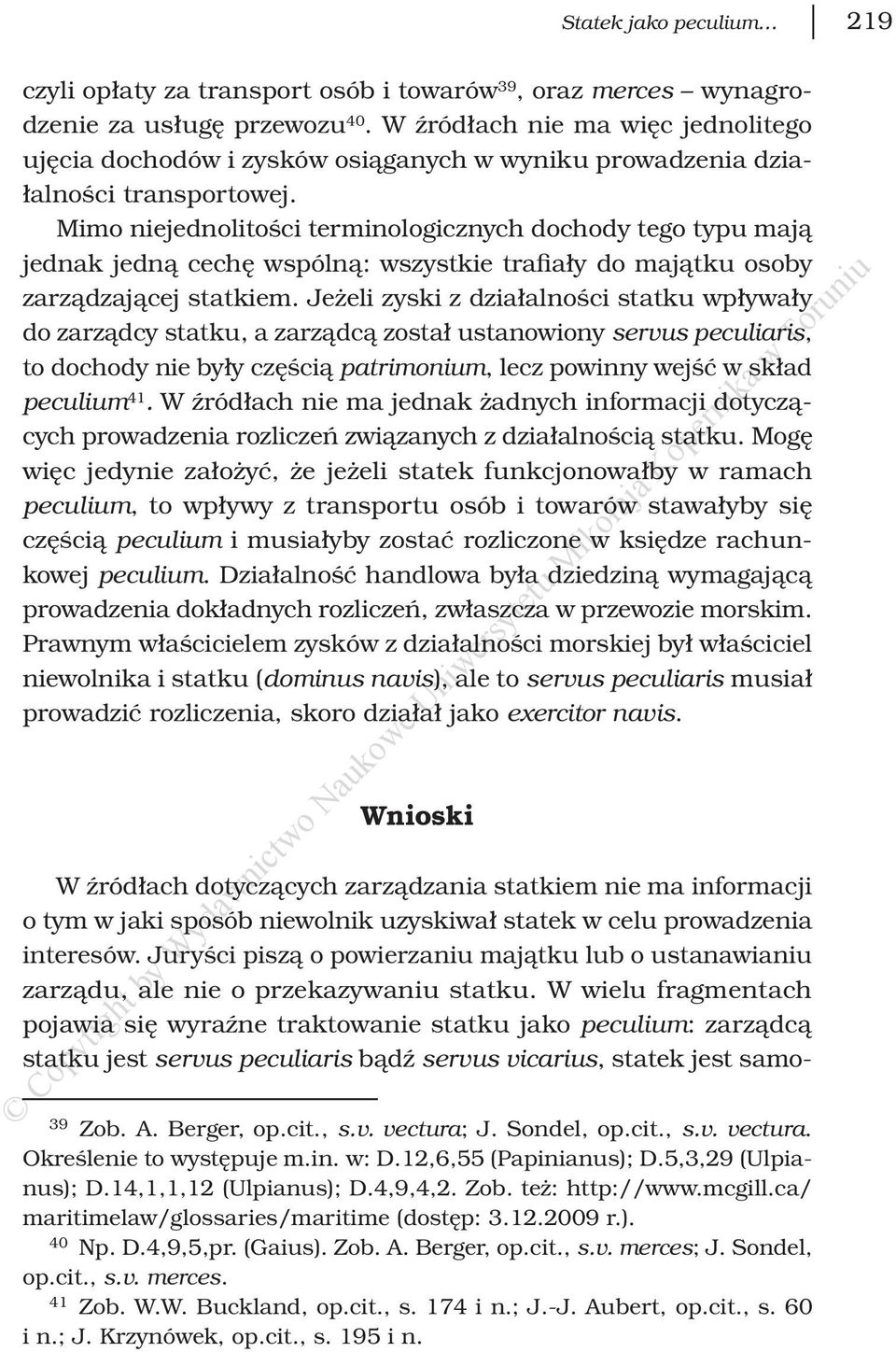 Mimo niejednolitości terminologicznych dochody tego typu mają jednak jedną cechę wspólną: wszystkie trafiały do majątku osoby zarządzającej statkiem.