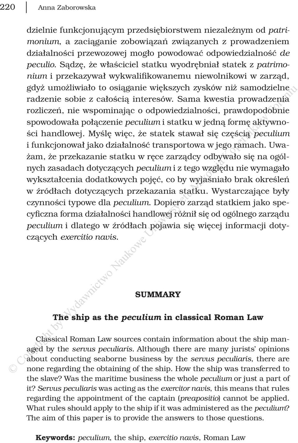 Sądzę, że właściciel statku wyodrębniał statek z patrimonium i przekazywał wykwalifikowanemu niewolnikowi w zarząd, gdyż umożliwiało to osiąganie większych zysków niż samodzielne radzenie sobie z