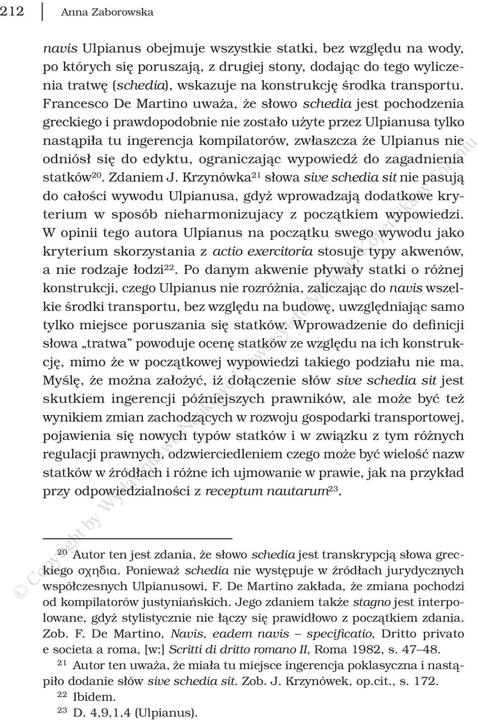Francesco De Martino uważa, że słowo schedia jest pochodzenia greckiego i prawdopodobnie nie zostało użyte przez Ulpianusa tylko nastąpiła tu ingerencja kompilatorów, zwłaszcza że Ulpianus nie