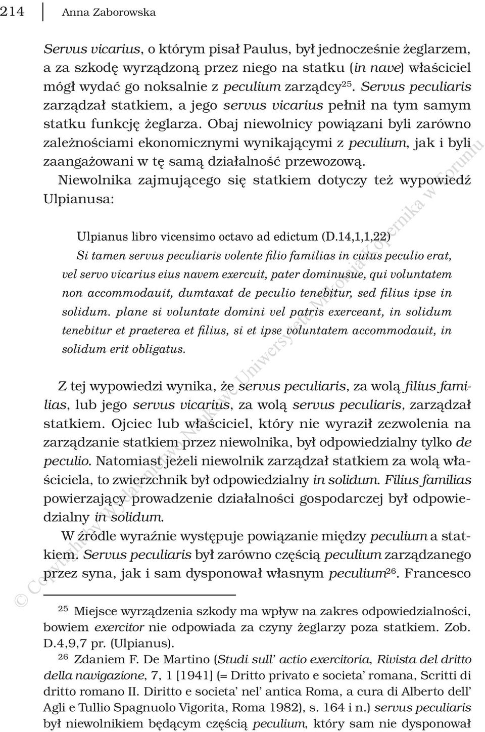 Obaj niewolnicy powiązani byli zarówno zależnościami ekonomicznymi wynikającymi z peculium, jak i byli zaangażowani w tę samą działalność przewozową.