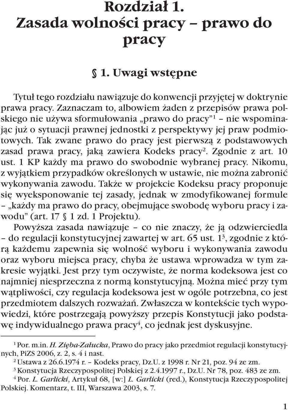 Tak zwane prawo do pracy jest pierwszą z podstawowych zasad prawa pracy, jaką zawiera Kodeks pracy 2. Zgodnie z art. 10 ust. 1 KP każdy ma prawo do swobodnie wybranej pracy.