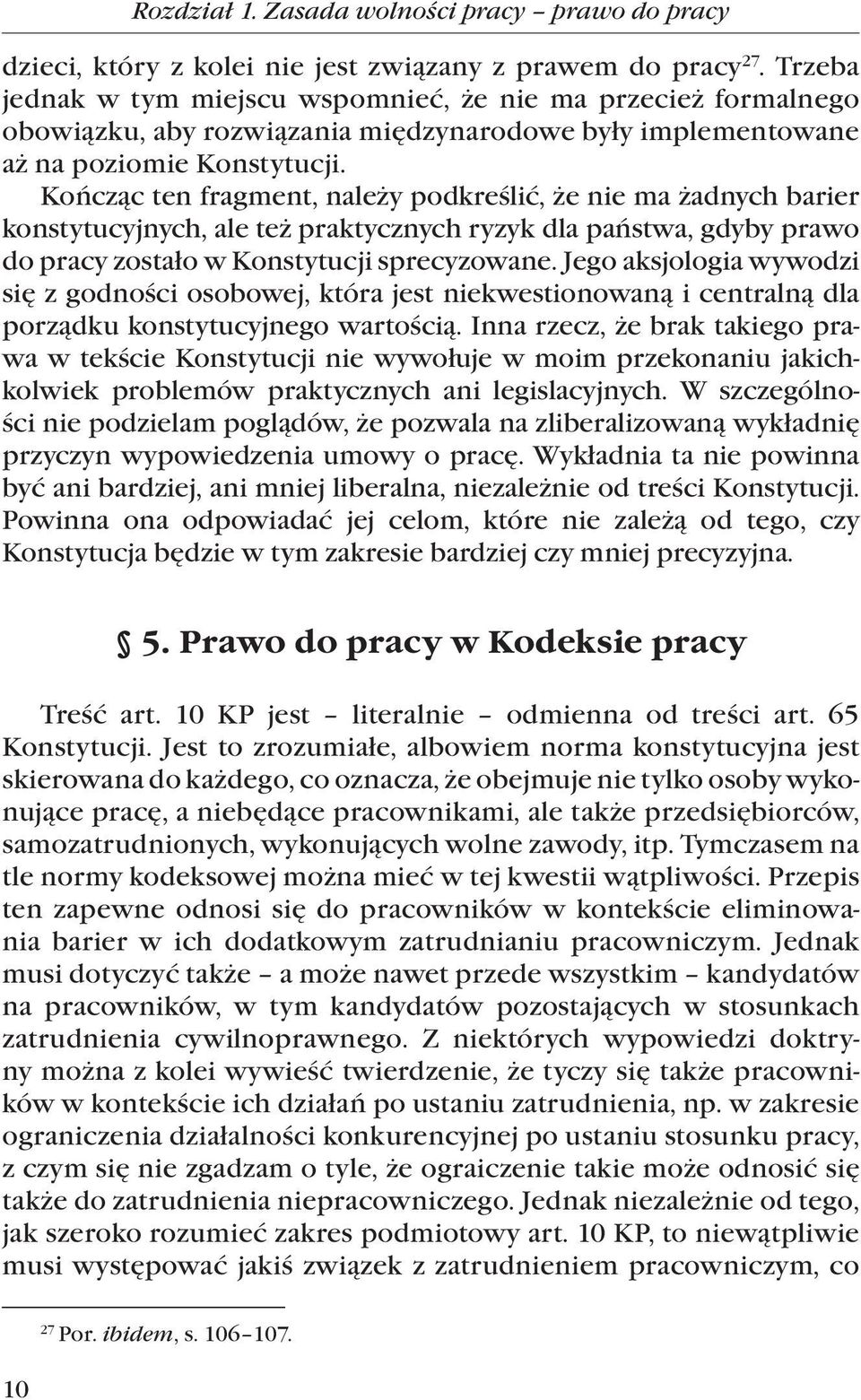 Kończąc ten fragment, należy podkreślić, że nie ma żadnych barier konstytucyjnych, ale też praktycznych ryzyk dla państwa, gdyby prawo do pracy zostało w Konstytucji sprecyzowane.