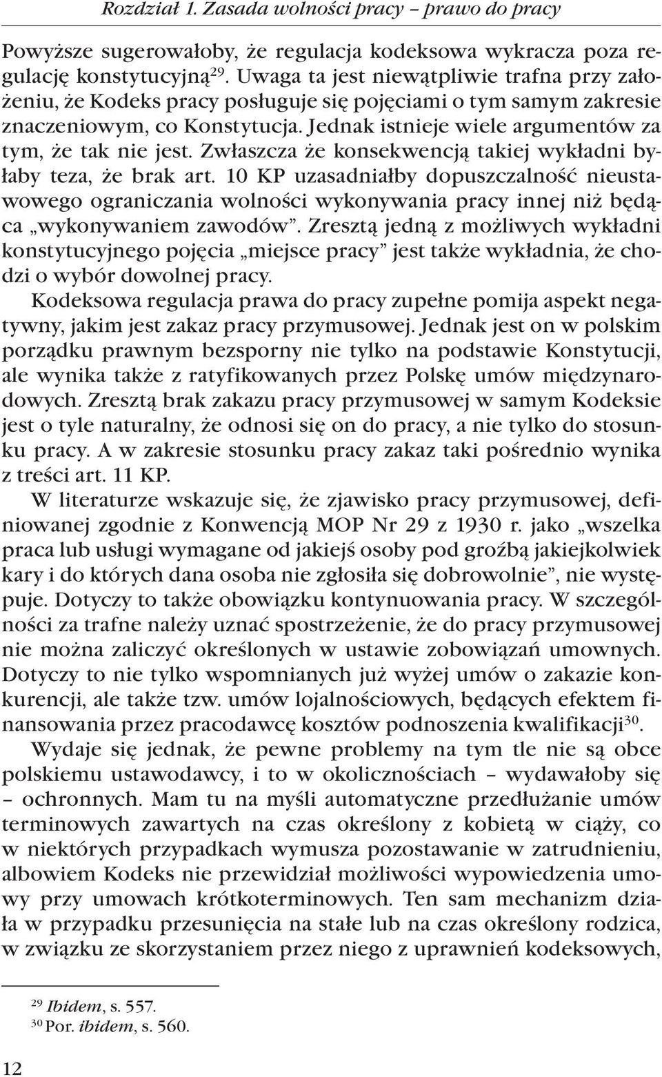 Zwłaszcza że konsekwencją takiej wykładni byłaby teza, że brak art. 10 KP uzasadniałby dopuszczalność nieustawowego ograniczania wolności wykonywania pracy innej niż będąca wykonywaniem zawodów.