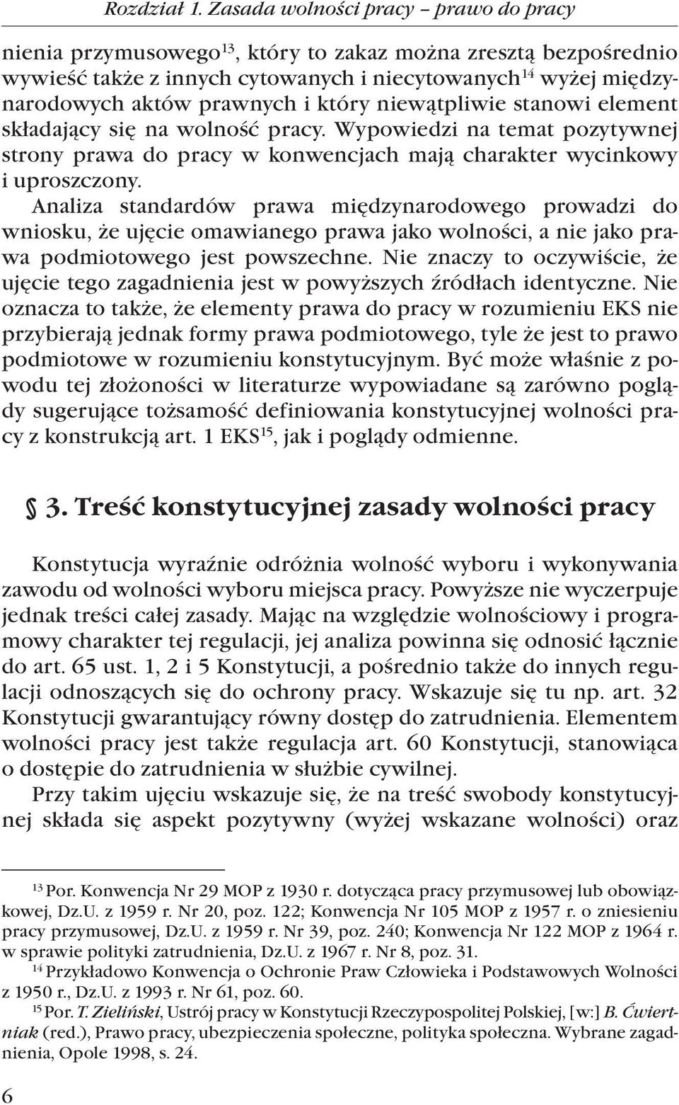 który niewątpliwie stanowi element składający się na wolność pracy. Wypowiedzi na temat pozytywnej strony prawa do pracy w konwencjach mają charakter wycinkowy i uproszczony.