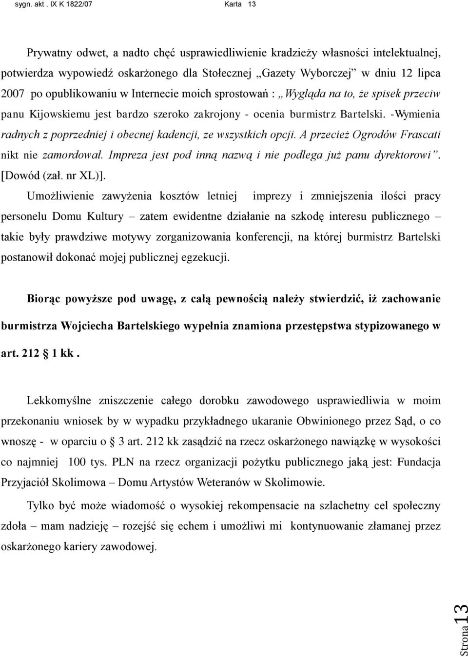opublikowaniu w Internecie moich sprostowań : Wygląda na to, że spisek przeciw panu Kijowskiemu jest bardzo szeroko zakrojony - ocenia burmistrz Bartelski.