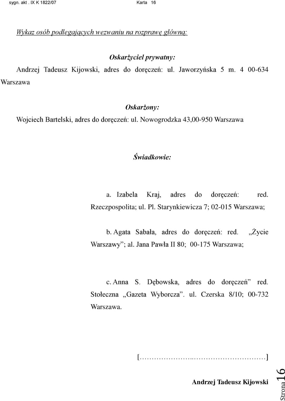 Jaworzyńska 5 m. 4 00-634 Oskarżony: Wojciech Bartelski, adres do doręczeń: ul. Nowogrodzka 43,00-950 Warszawa Świadkowie: a.