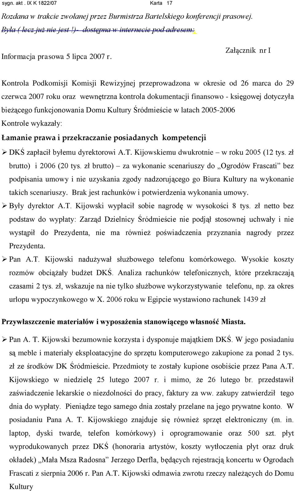 Kontrola Podkomisji Komisji Rewizyjnej przeprowadzona w okresie od 26 marca do 29 czerwca 2007 roku oraz wewnętrzna kontrola dokumentacji finansowo - księgowej dotyczyła bieżącego funkcjonowania Domu