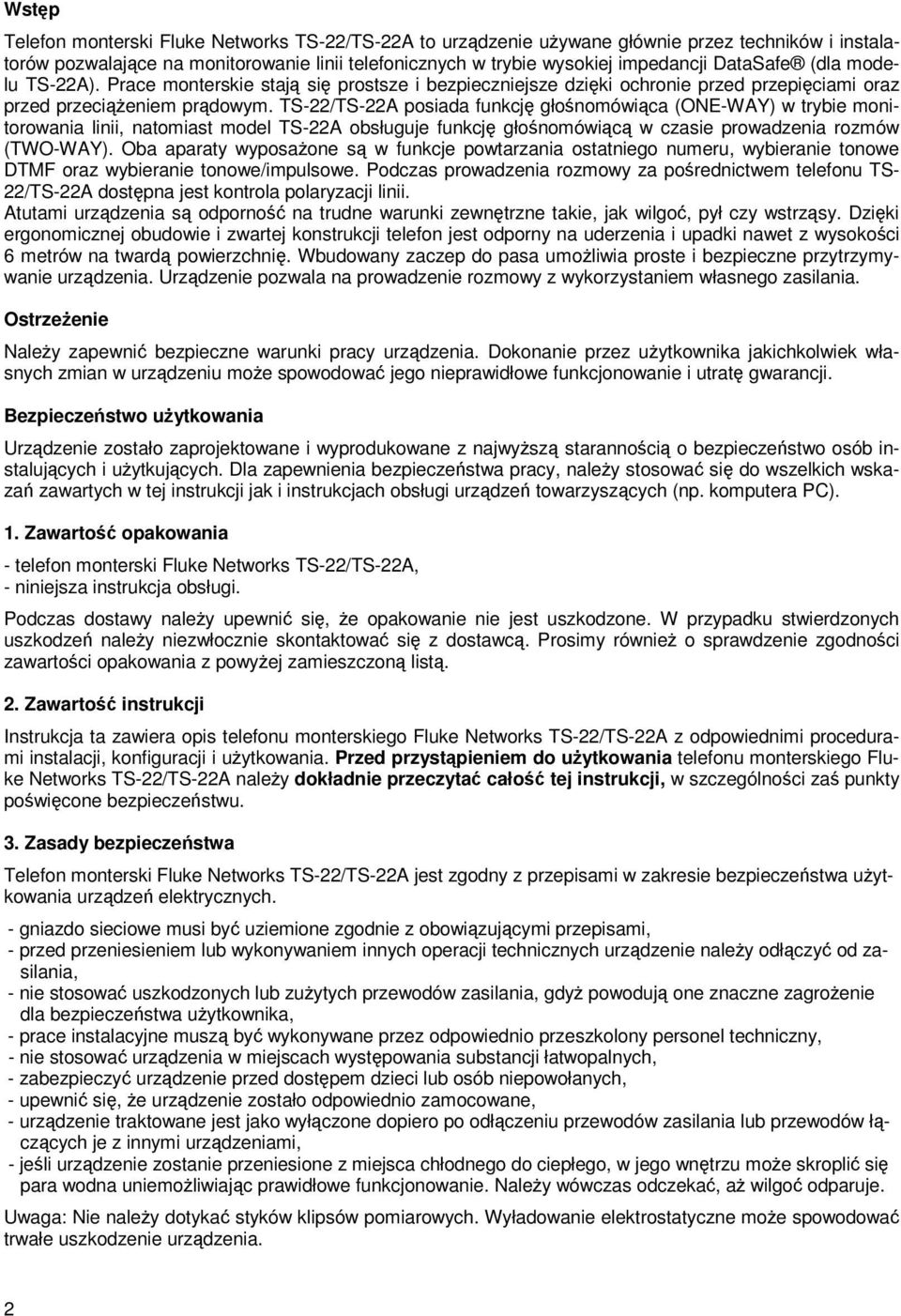 TS-22/TS-22A posiada funkcję głośnomówiąca (ONE-WAY) w trybie monitorowania linii, natomiast model TS-22A obsługuje funkcję głośnomówiącą w czasie prowadzenia rozmów (TWO-WAY).