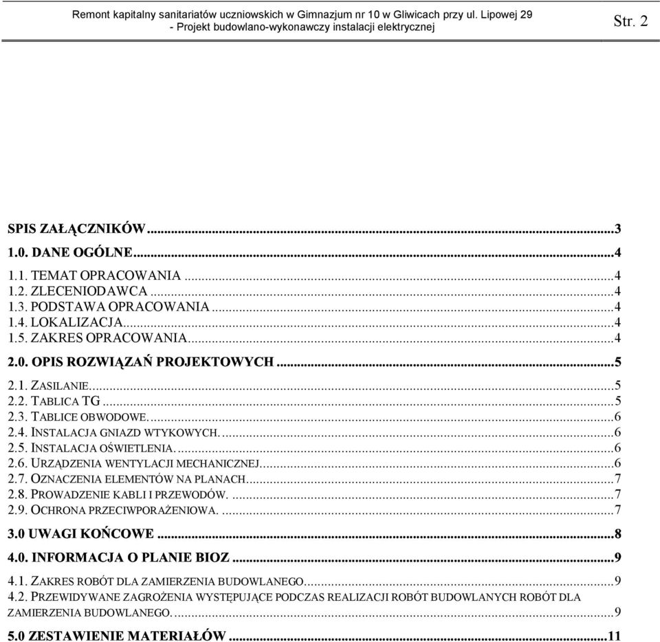 ... 6 2.7. OZNACZENIA ELEMENTÓW NA PLANACH... 7 2.8. PROWADZENIE KABLI I PRZEWODÓW.... 7 2.9.! OCHRONA PRZECIWPORAŻENIOWA.... 7 4.1.