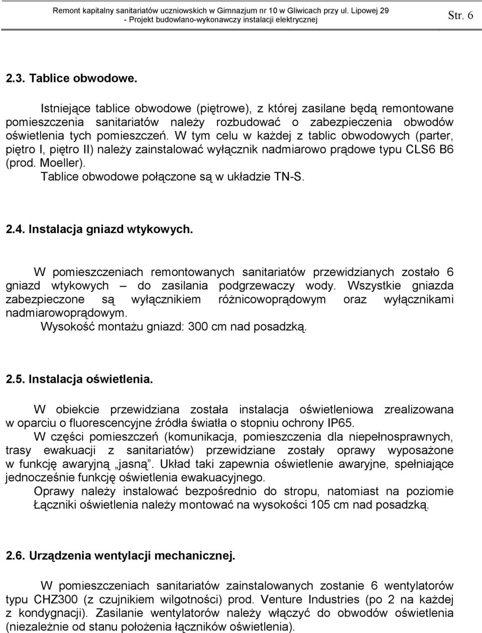 W tym celu w każdej z tablic obwodowych (parter, piętro I, piętro II) należy zainstalować wyłącznik nadmiarowo prądowe typu CLS6 B6 (prod. Moeller). Tablice obwodowe połączone są w układzie TN-S. 2.4.