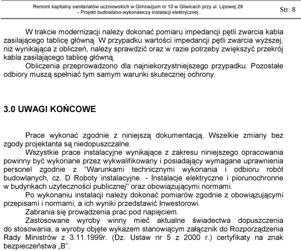 Obliczenia przeprowadzono dla najniekorzystniejszego przypadku. Pozostałe odbiory muszą spełniać tym samym warunki skutecznej ochrony. 3.0 UWAGI KOŃCOWE Prace wykonać zgodnie z niniejszą dokumentacją.