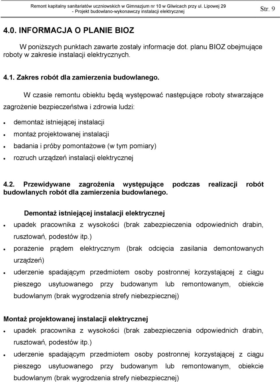 W czasie remontu obiektu będą występować następujące roboty stwarzające zagrożenie bezpieczeństwa i zdrowia ludzi: demontaż istniejącej instalacji montaż projektowanej instalacji badania i próby