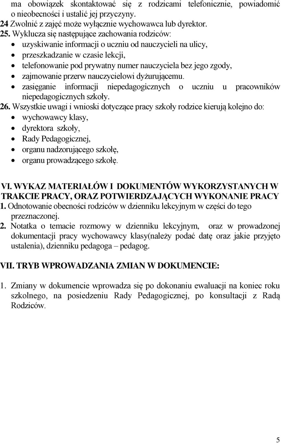 zajmowanie przerw nauczycielowi dyżurującemu. zasięganie informacji niepedagogicznych o uczniu u pracowników niepedagogicznych szkoły. 26.