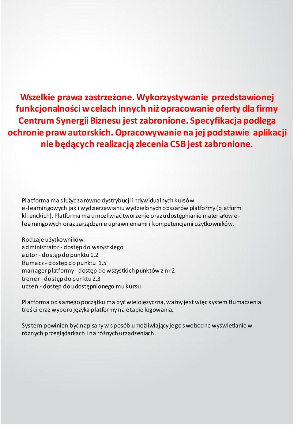 Platforma ma służyć zarówno dystrybucji indywidualnych kursów e-learningowych jak i wydzierżawianiu wydzielonych obszarów platformy (platform kl i enckich).