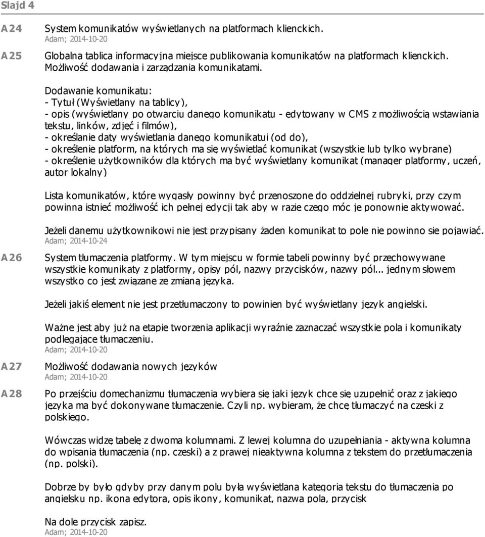 Dodawanie komunikatu: - Tytuł (Wyświetlany na tablicy), - opis (wyświetlany po otwarciu danego komunikatu - edytowany w CMS z możliwością wstawiania tekstu, linków, zdjęć i filmów), - określanie daty