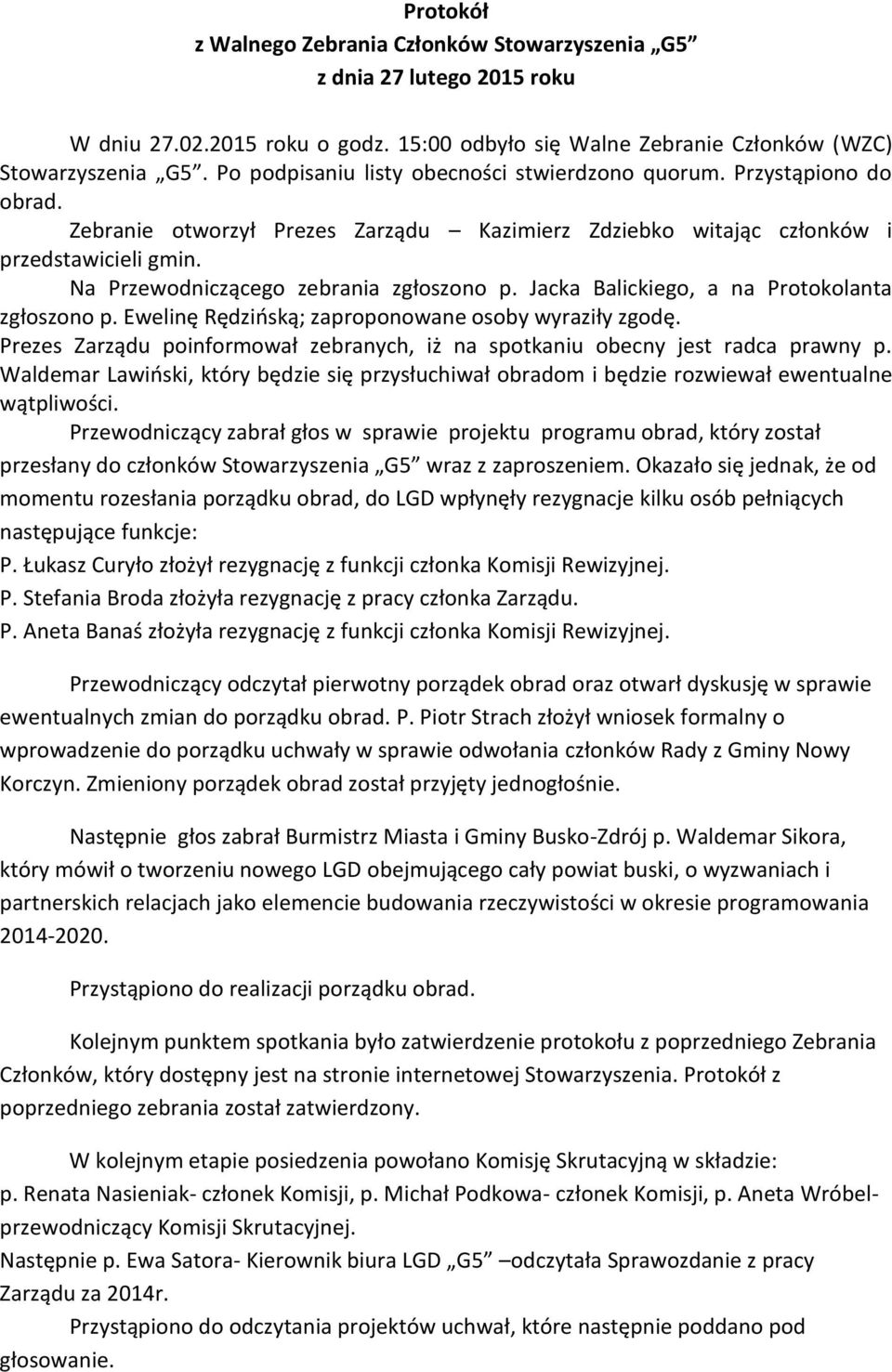 Na Przewodniczącego zebrania zgłoszono p. Jacka Balickiego, a na Protokolanta zgłoszono p. Ewelinę Rędzińską; zaproponowane osoby wyraziły zgodę.