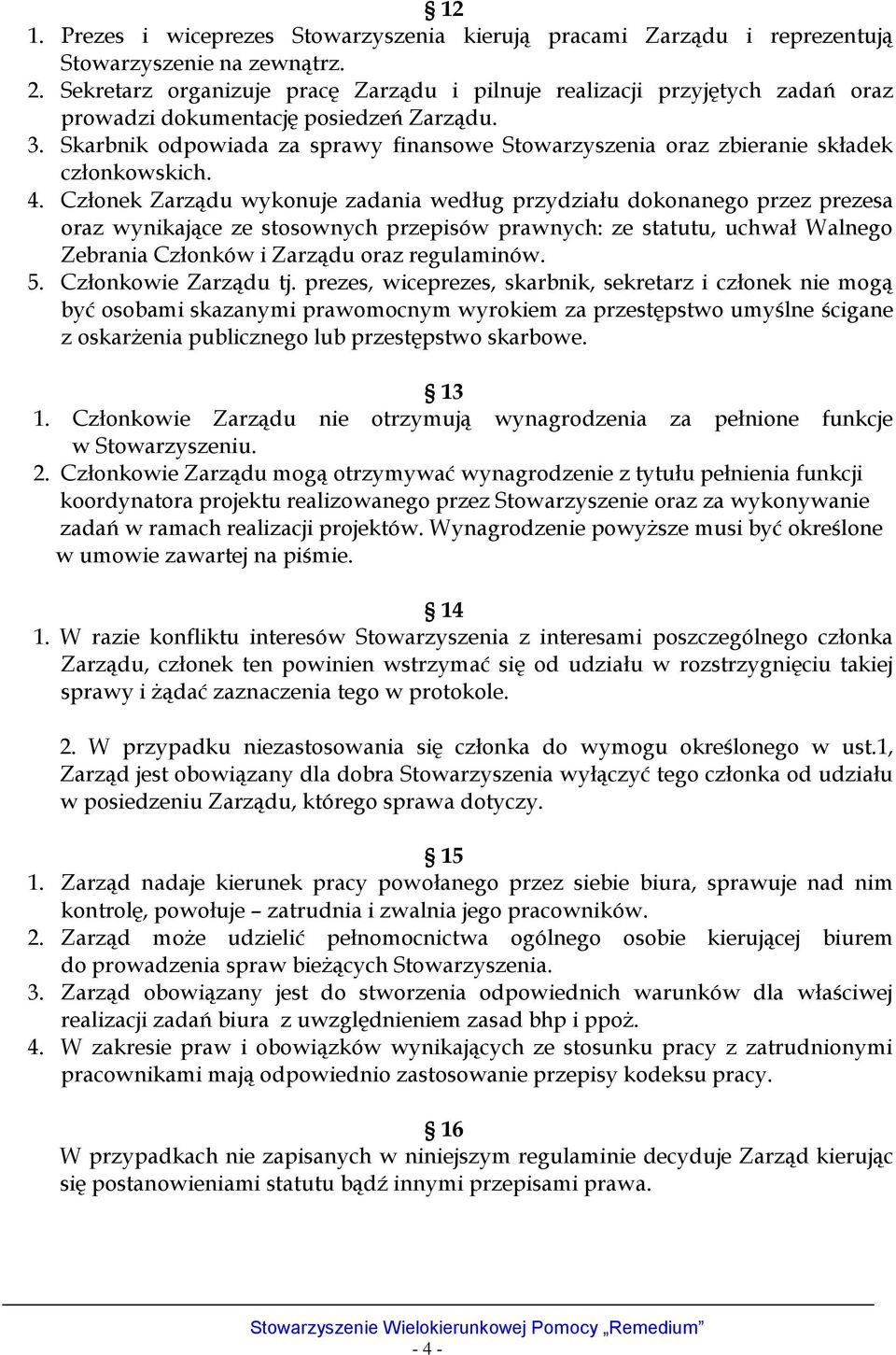 Skarbnik odpowiada za sprawy finansowe Stowarzyszenia oraz zbieranie składek członkowskich. 4.