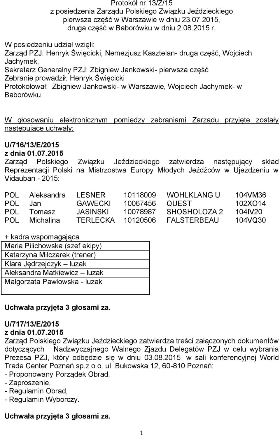 Święcicki Protokołował: Zbigniew Jankowski- w Warszawie, Wojciech Jachymek- w Baborówku W głosowaniu elektronicznym pomiędzy zebraniami Zarządu przyjęte zostały następujące uchwały: U/716/13/E/2015 z