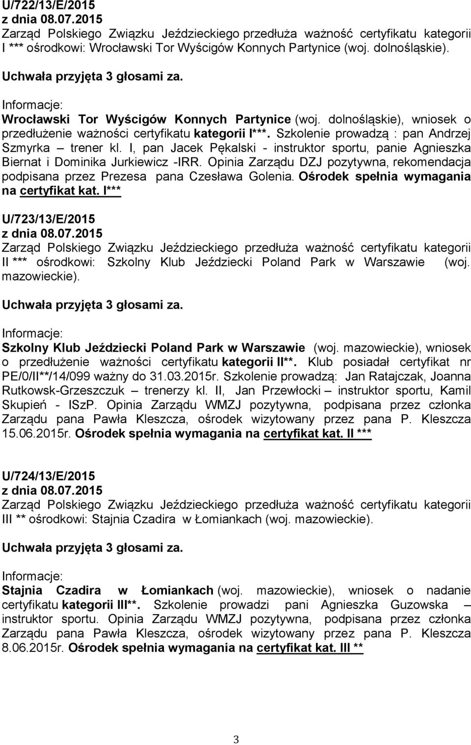 I, pan Jacek Pękalski - instruktor sportu, panie Agnieszka Biernat i Dominika Jurkiewicz -IRR. Opinia Zarządu DZJ pozytywna, rekomendacja podpisana przez Prezesa pana Czesława Golenia.