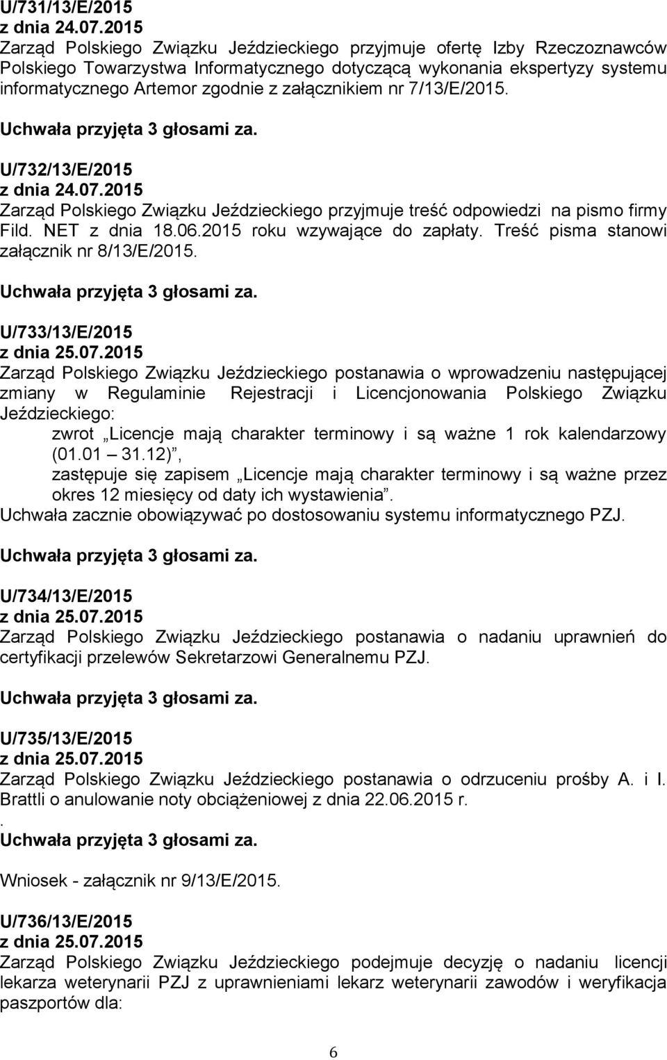 załącznikiem nr 7/13/E/2015. U/732/13/E/2015 z dnia 24.07.2015 Zarząd Polskiego Związku Jeździeckiego przyjmuje treść odpowiedzi na pismo firmy Fild. NET z dnia 18.06.2015 roku wzywające do zapłaty.