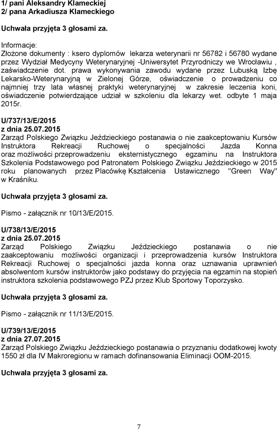 prawa wykonywania zawodu wydane przez Lubuską Izbę Lekarsko-Weterynaryjną w Zielonej Górze, oświadczenie o prowadzeniu co najmniej trzy lata własnej praktyki weterynaryjnej w zakresie leczenia koni,