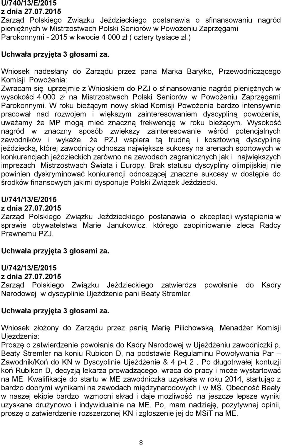 zł.) Wniosek nadesłany do Zarządu przez pana Marka Baryłko, Przewodniczącego Komisji Powożenia: Zwracam się uprzejmie z Wnioskiem do PZJ o sfinansowanie nagród pieniężnych w wysokości 4.