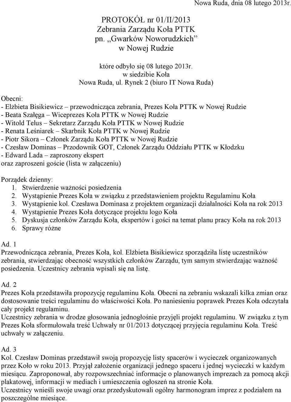 Obecni: - Elżbieta Bisikiewicz przewodnicząca zebrania, Prezes Koła PTTK w Nowej Rudzie - Beata Szałęga Wiceprezes Koła PTTK w Nowej Rudzie - Witold Telus Sekretarz Zarządu Koła PTTK w Nowej Rudzie -