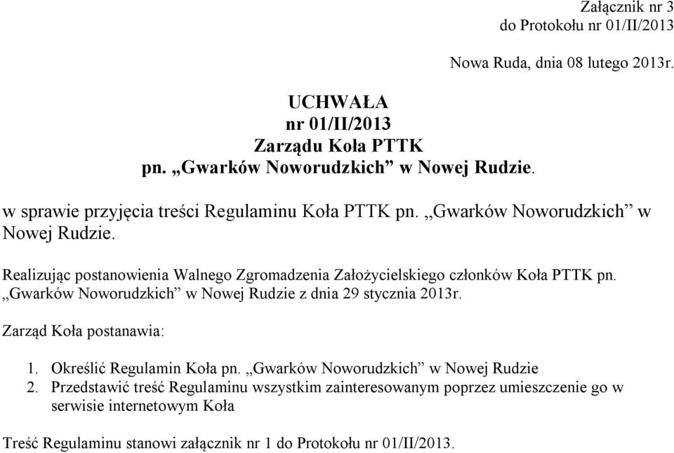 Realizując postanowienia Walnego Zgromadzenia Założycielskiego członków Koła PTTK pn. Gwarków Noworudzkich w Nowej Rudzie z dnia 29 stycznia 2013r.