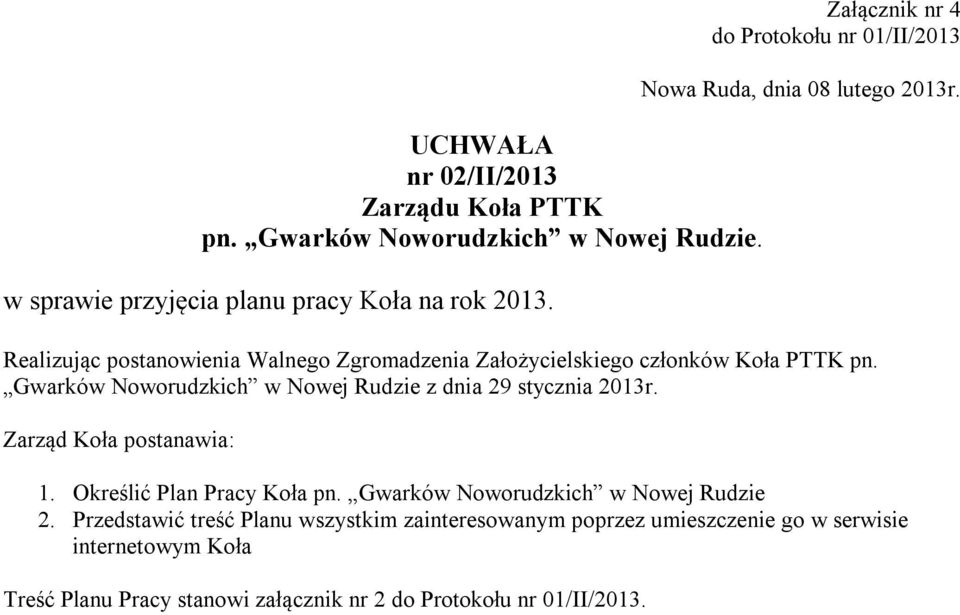 Realizując postanowienia Walnego Zgromadzenia Założycielskiego członków Koła PTTK pn. Gwarków Noworudzkich w Nowej Rudzie z dnia 29 stycznia 2013r.