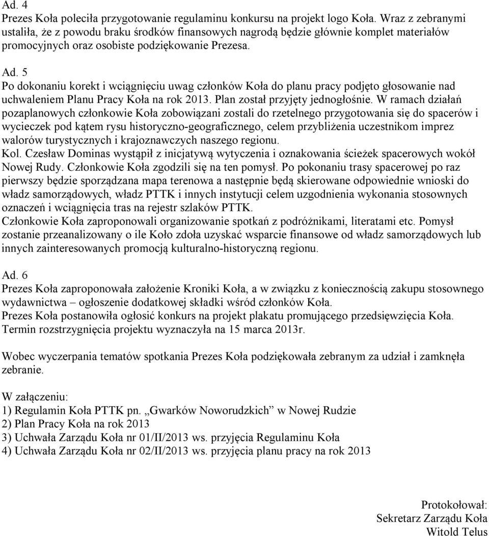 5 Po dokonaniu korekt i wciągnięciu uwag członków Koła do planu pracy podjęto głosowanie nad uchwaleniem Planu Pracy Koła na rok 2013. Plan został przyjęty jednogłośnie.