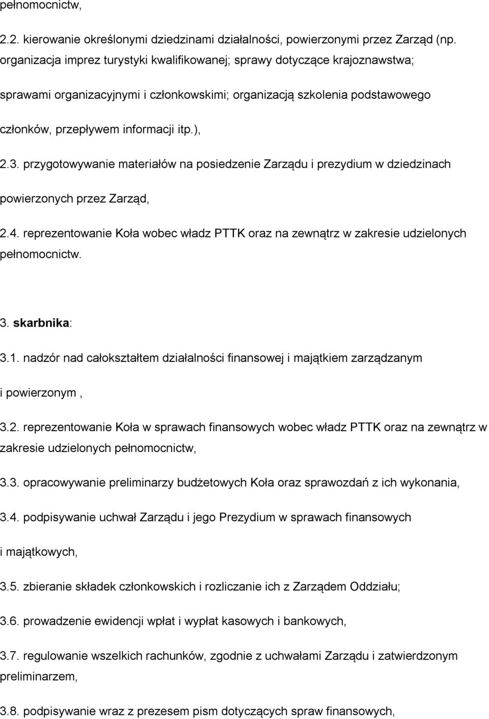 przygotowywanie materiałów na posiedzenie Zarządu i prezydium w dziedzinach powierzonych przez Zarząd, 2.4. reprezentowanie Koła wobec władz PTTK oraz na zewnątrz w zakresie udzielonych pełnomocnictw.