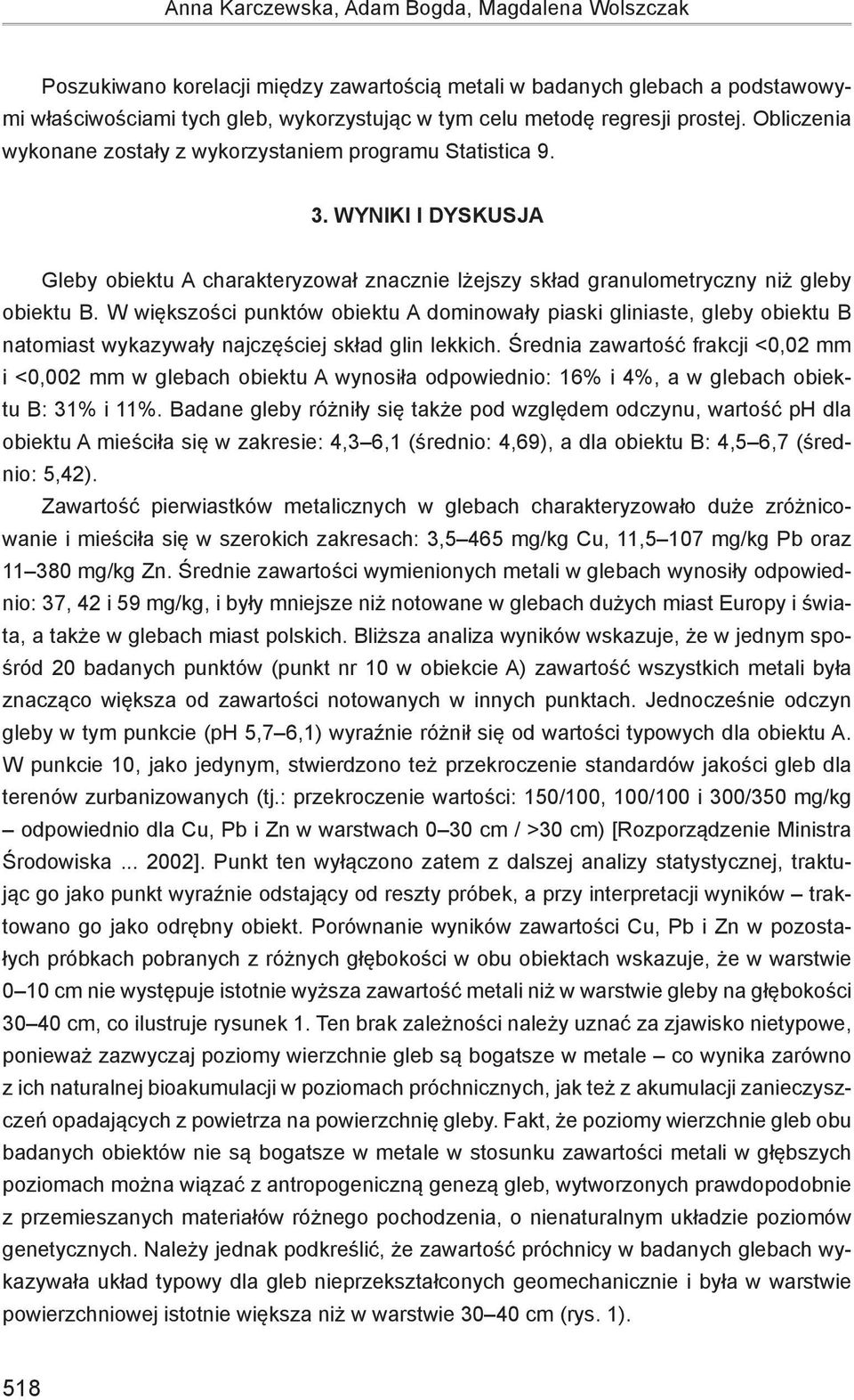 W większości punktów obiektu A dominowały piaski gliniaste, gleby obiektu B natomiast wykazywały najczęściej skład glin lekkich.