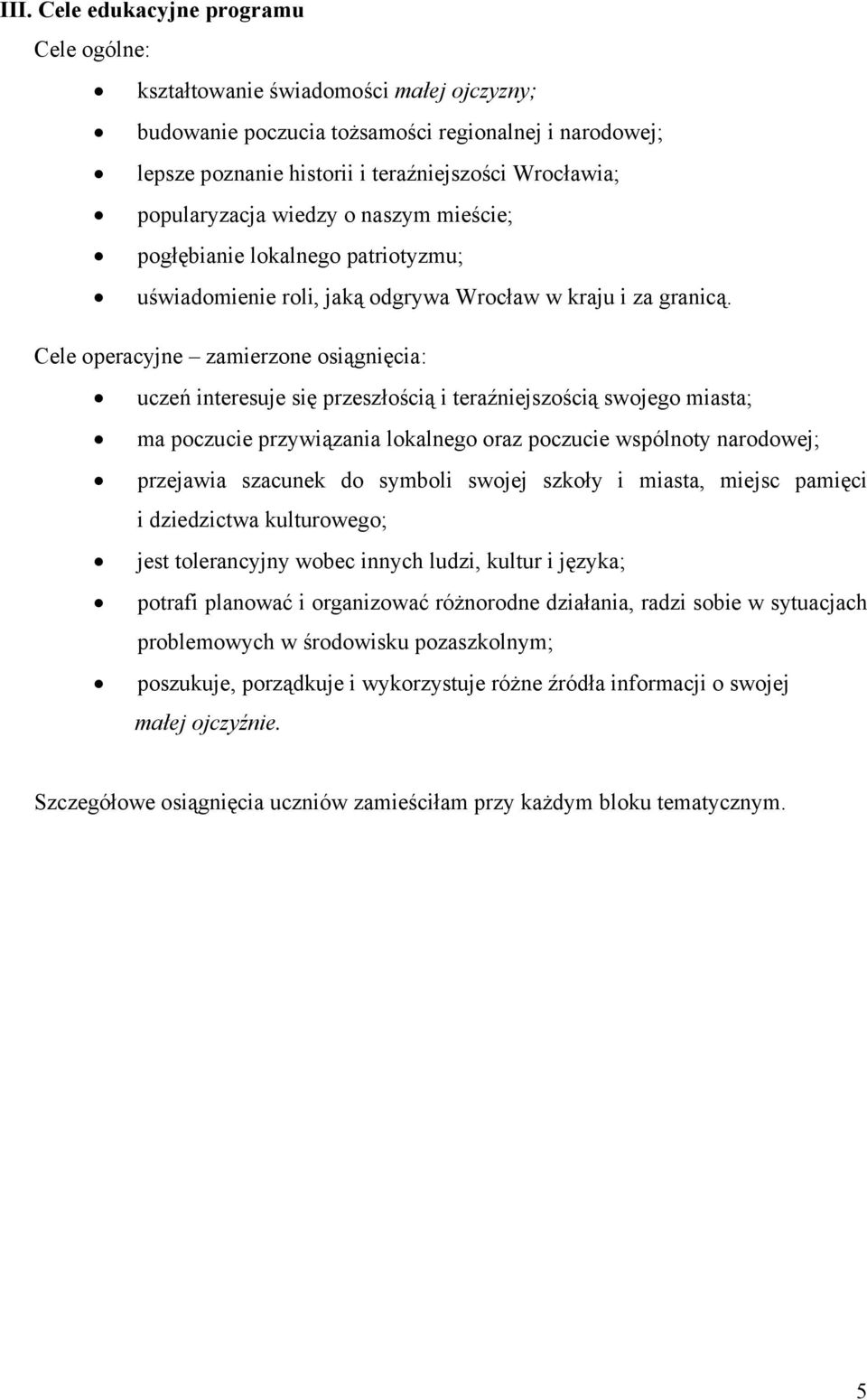 Cele operacyjne zamierzone osiągnięcia: uczeń interesuje się przeszłością i teraźniejszością swojego miasta; ma poczucie przywiązania lokalnego oraz poczucie wspólnoty narodowej; przejawia szacunek