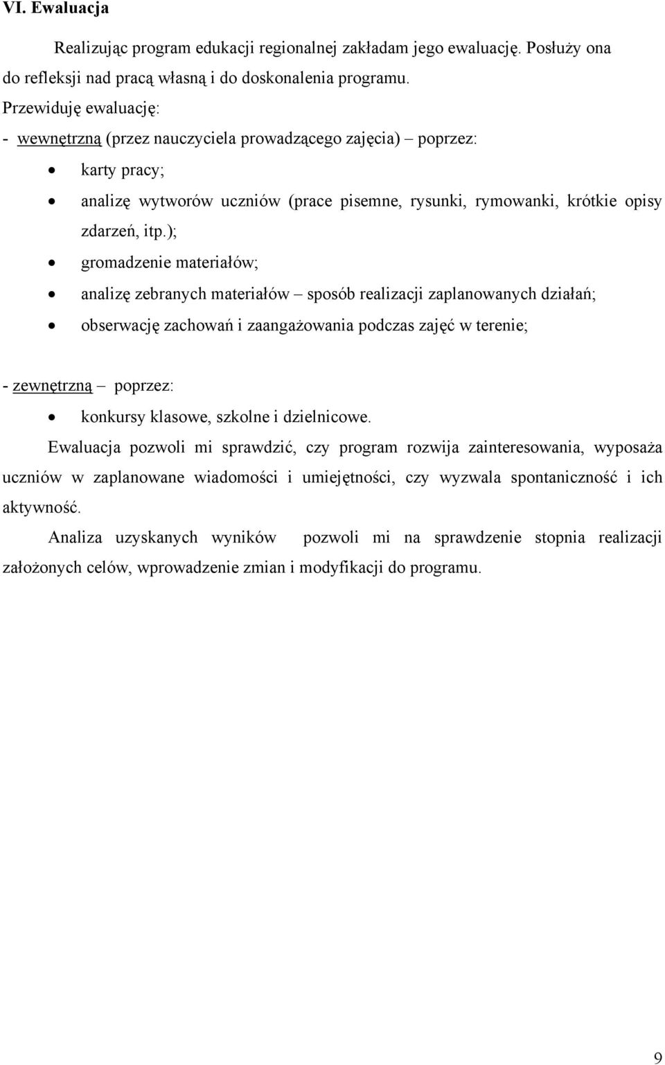 ); gromadzenie materiałów; analizę zebranych materiałów sposób realizacji zaplanowanych działań; obserwację zachowań i zaangażowania podczas zajęć w terenie; - zewnętrzną poprzez: konkursy klasowe,