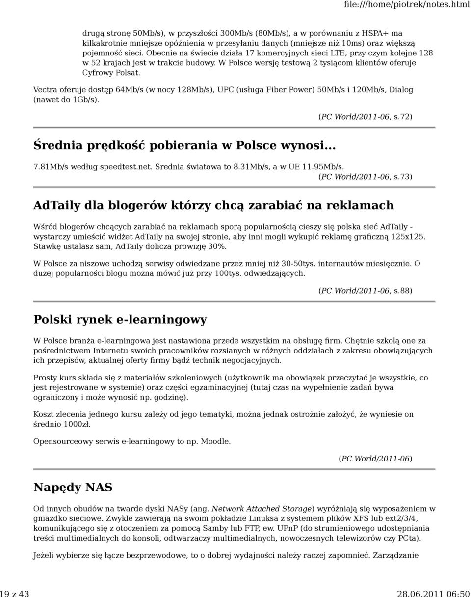 Vectra oferuje dostęp 64Mb/s (w nocy 128Mb/s), UPC (usługa Fiber Power) 50Mb/s i 120Mb/s, Dialog (nawet do 1Gb/s). (PC World/2011-06, s.72) Średnia prędkość pobierania w Polsce wynosi... 7.