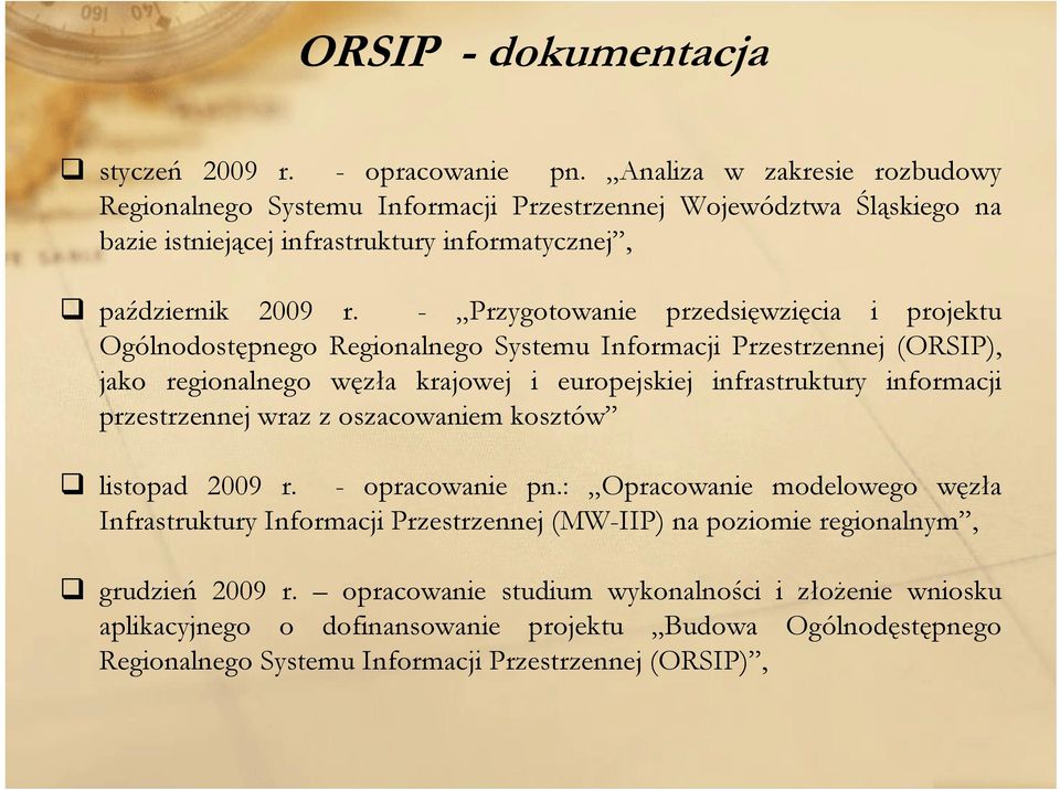 - Przygotowanie przedsięwzięcia i projektu Ogólnodostępnego Regionalnego Systemu Informacji Przestrzennej (ORSIP), jako regionalnego węzła krajowej i europejskiej infrastruktury informacji