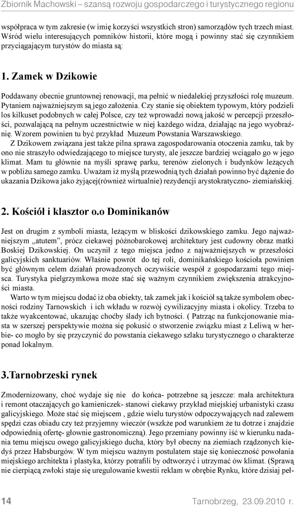 Zamek w Dzikowie Poddawany obecnie gruntownej renowacji, ma pełnić w niedalekiej przyszłości rolę muzeum. Pytaniem najważniejszym są jego założenia.