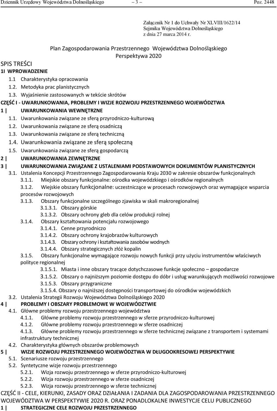 Wyjaśnienie zastosowanych w tekście skrótów CZĘŚĆ I - UWARUNKOWANIA, PROBLEMY I WIZJE ROZWOJU PRZESTRZENNEGO WOJEWÓDZTWA 1 UWARUNKOWANIA WEWNĘTRZNE 1.1. Uwarunkowania związane ze sferą przyrodniczo-kulturową 1.