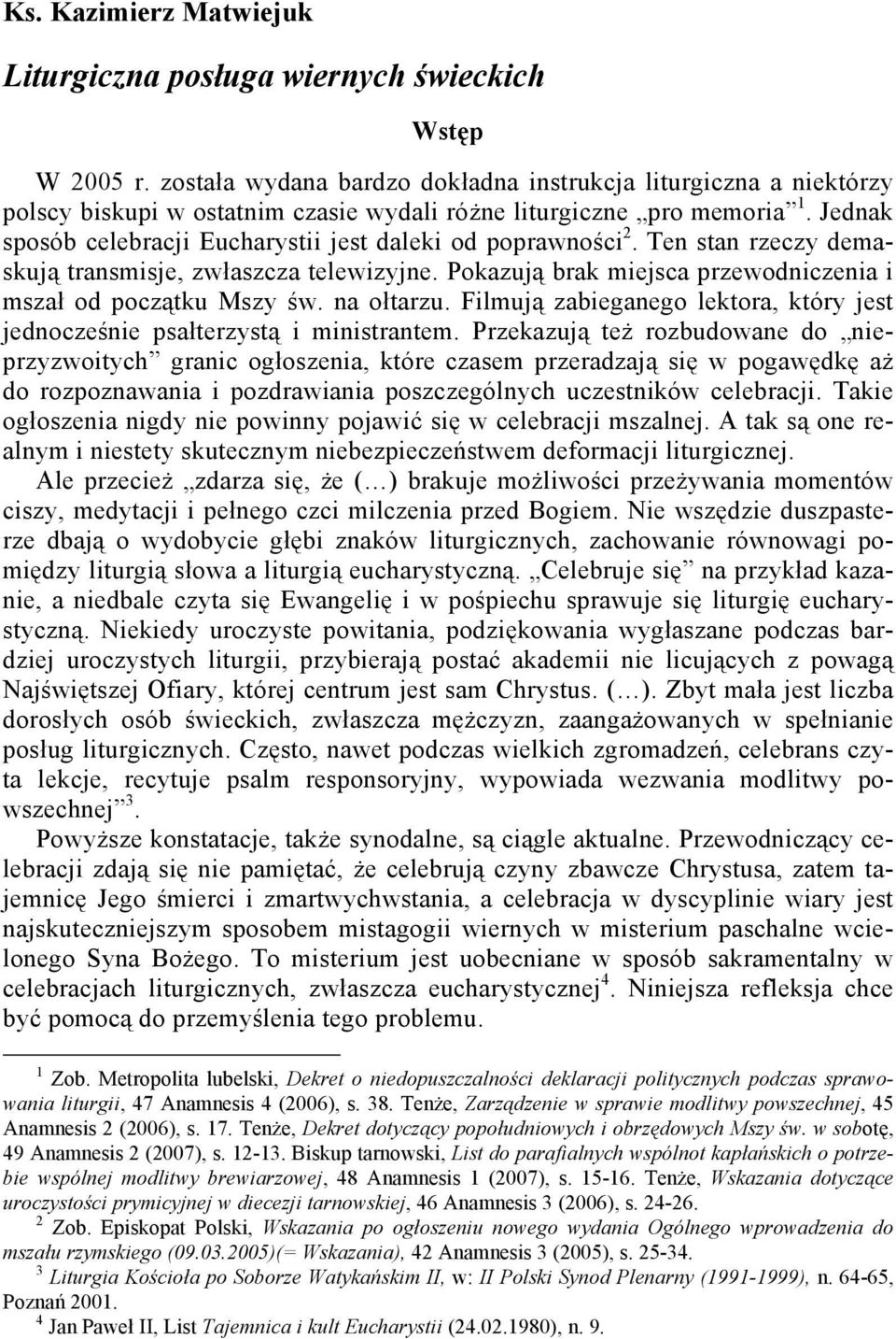 Jednak sposób celebracji Eucharystii jest daleki od poprawności 2. Ten stan rzeczy demaskują transmisje, zwłaszcza telewizyjne. Pokazują brak miejsca przewodniczenia i mszał od początku Mszy św.