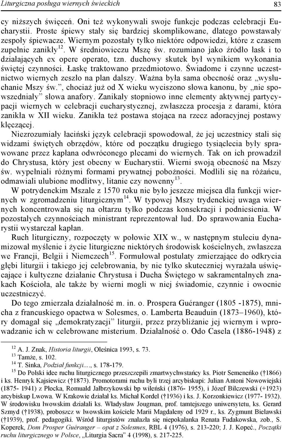 rozumiano jako źródło łask i to działających ex opere operato, tzn. duchowy skutek był wynikiem wykonania świętej czynności. Łaskę traktowano przedmiotowo.