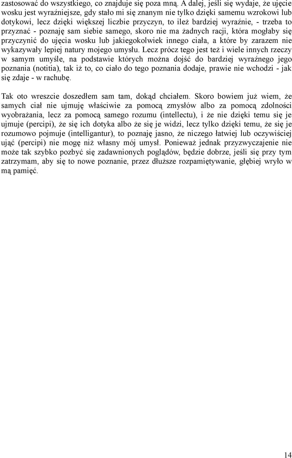 - trzeba to przyznać - poznaję sam siebie samego, skoro nie ma żadnych racji, która mogłaby się przyczynić do ujęcia wosku lub jakiegokolwiek innego ciała, a które by zarazem nie wykazywały lepiej