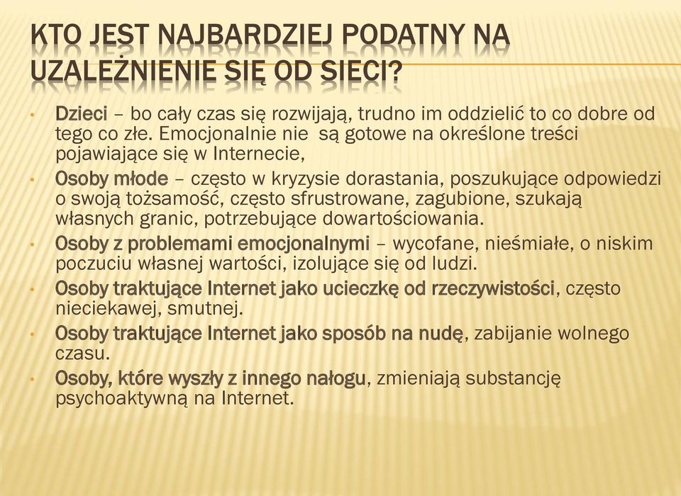 zagubione, szukają własnych granic, potrzebujące dowartościowania. Osoby z problemami emocjonalnymi wycofane, nieśmiałe, o niskim poczuciu własnej wartości, izolujące się od ludzi.