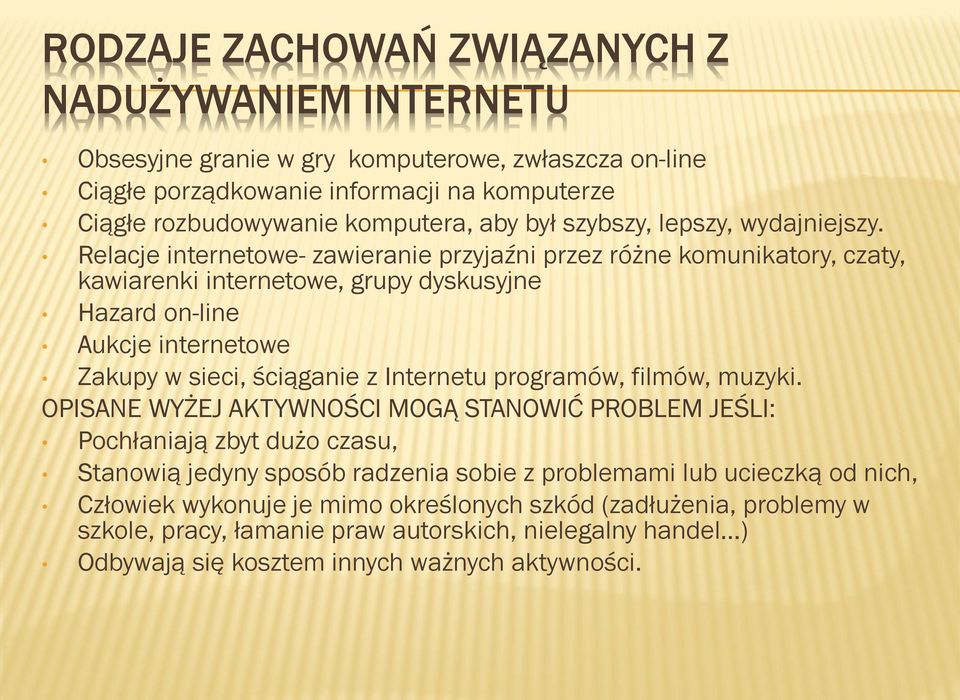 Relacje internetowe- zawieranie przyjaźni przez różne komunikatory, czaty, kawiarenki internetowe, grupy dyskusyjne Hazard on-line Aukcje internetowe Zakupy w sieci, ściąganie z Internetu