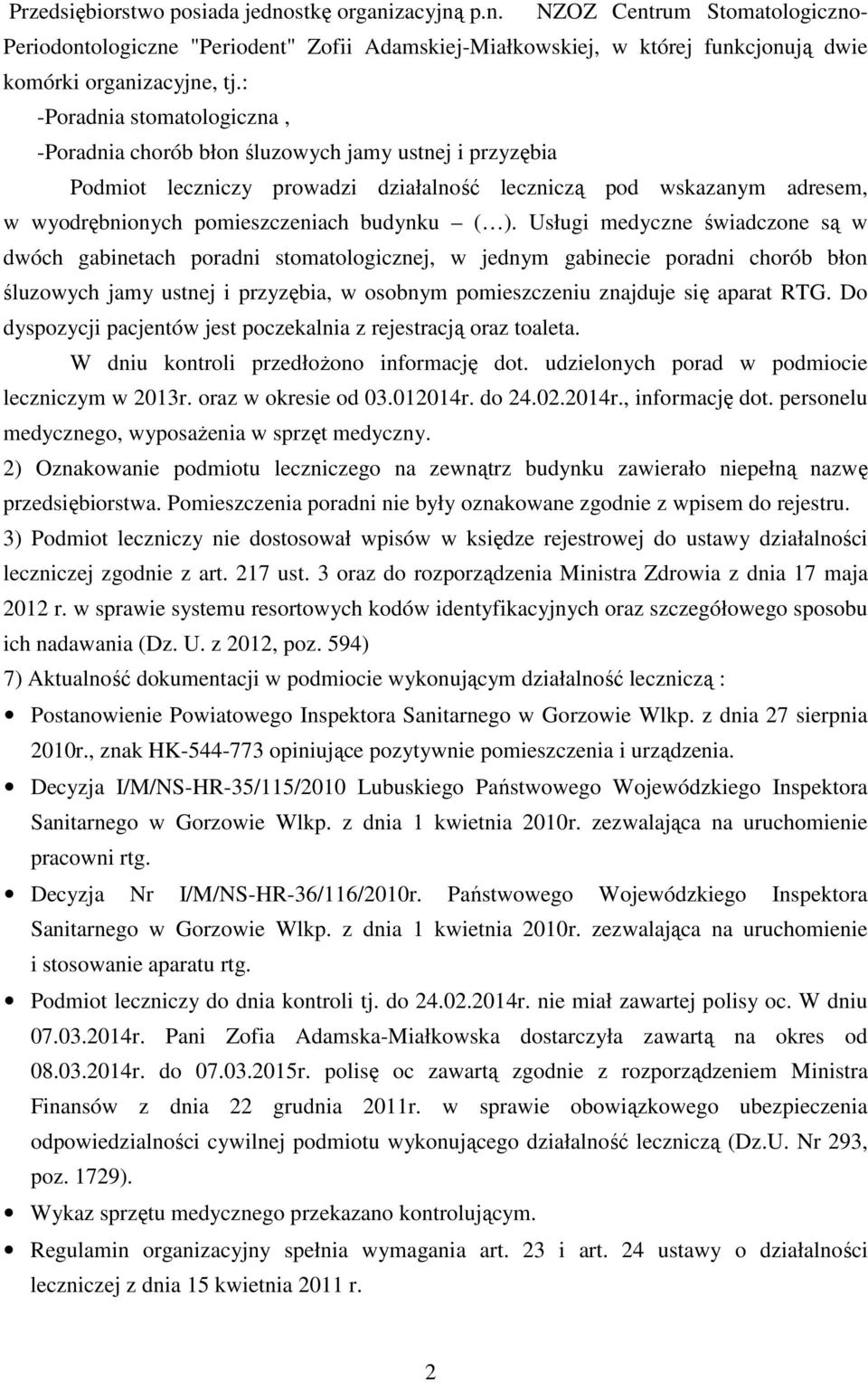 ). Usługi medyczne świadczone są w dwóch gabinetach poradni stomatologicznej, w jednym gabinecie poradni chorób błon śluzowych jamy ustnej i przyzębia, w osobnym pomieszczeniu znajduje się aparat RTG.